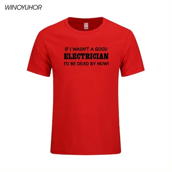 Jei aš nebuvau Geras Elektrikas, vyriški T-Shirt nuo 2018 m. Vasaros Naujas Mados Trumpas Rankovės Medvilnės T Shirts Juokinga Spausdinti Viršūnės
